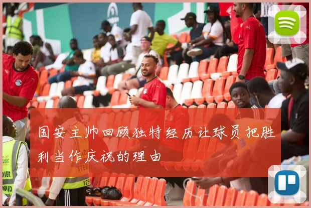 国安主帅回顾独特经历让球员把胜利当作庆祝的理由