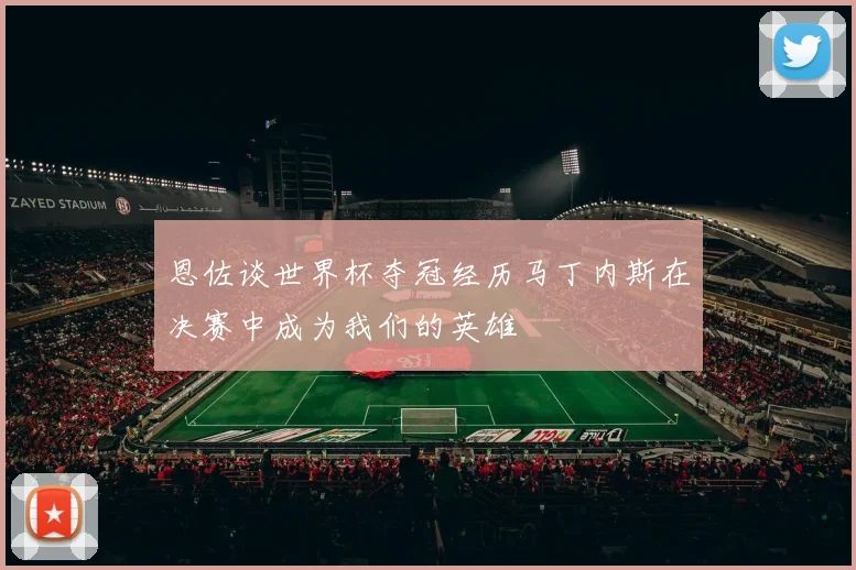 恩佐谈世界杯夺冠经历马丁内斯在决赛中成为我们的英雄