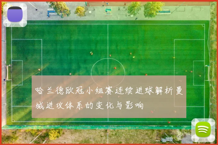 哈兰德欧冠小组赛连续进球解析曼城进攻体系的变化与影响